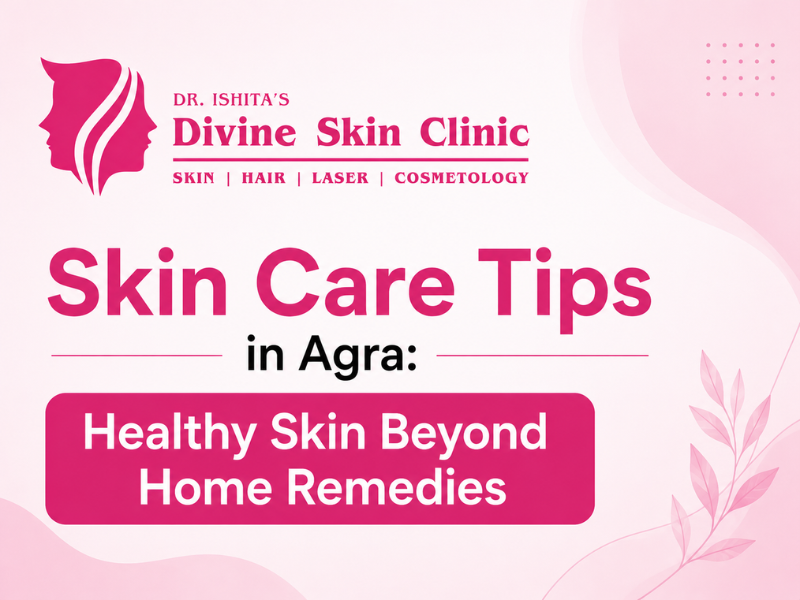 Skin Care Tips in Agra by Dr. Ishita Raka Pandit at Divine Skin Clinic
